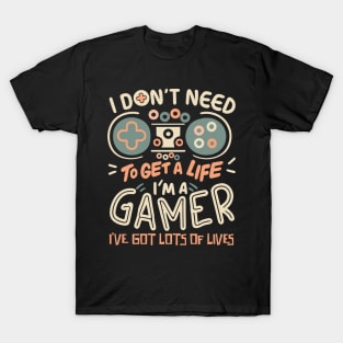 I Don't Need To Get a Life I'm A Gamer T-Shirt